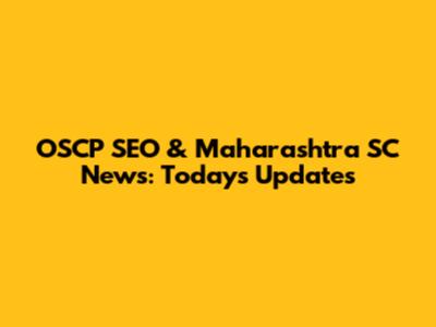 OSCP SEO & Maharashtra SC News: Today's Updates