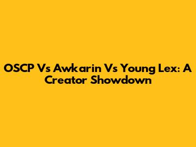 OSCP Vs Awkarin Vs Young Lex: A Creator Showdown