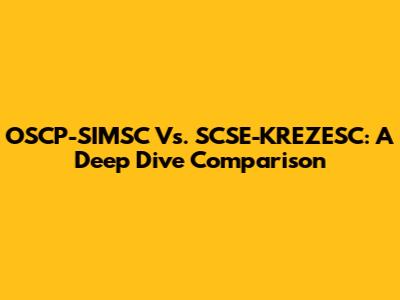 OSCP-SIMSC Vs. SCSE-KREZESC: A Deep Dive Comparison
