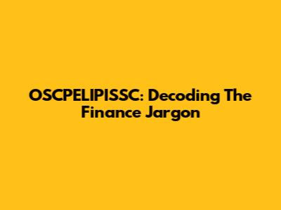OSCPELIPISSC: Decoding The Finance Jargon