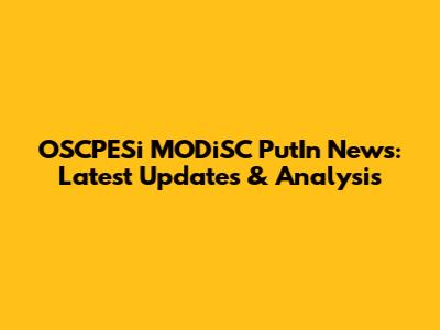 OSCPESi MODiSC PutIn News: Latest Updates & Analysis