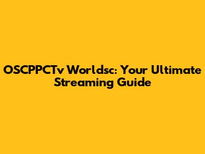OSCPPCTv Worldsc: Your Ultimate Streaming Guide