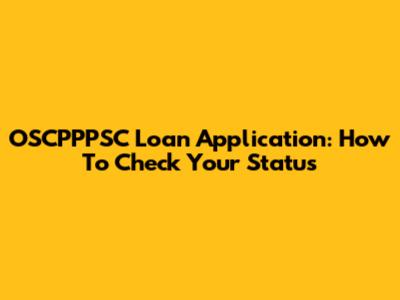 OSCPPPSC Loan Application: How To Check Your Status