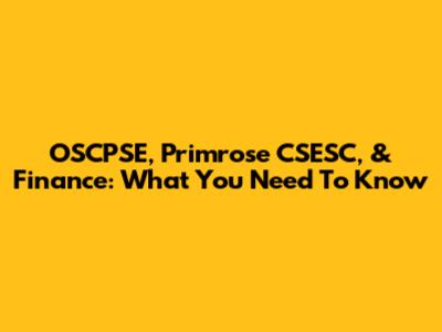 OSCPSE, Primrose CSESC, & Finance: What You Need To Know