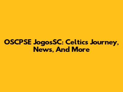 OSCPSE JogosSC: Celtics' Journey, News, And More