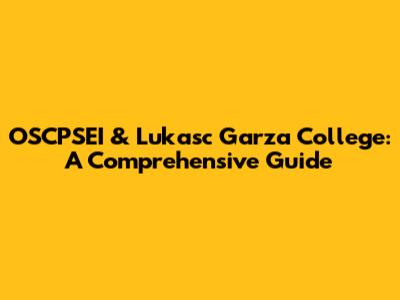 OSCPSEI & Lukasc Garza College: A Comprehensive Guide