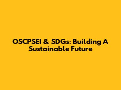 OSCPSEI & SDGs: Building A Sustainable Future