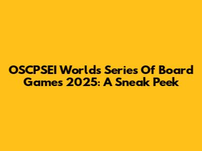 OSCPSEI World's Series Of Board Games 2025: A Sneak Peek