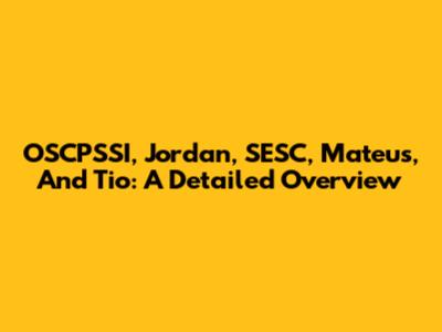 OSCPSSI, Jordan, SESC, Mateus, And Tio: A Detailed Overview