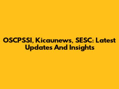 OSCPSSI, Kicaunews, SESC: Latest Updates And Insights