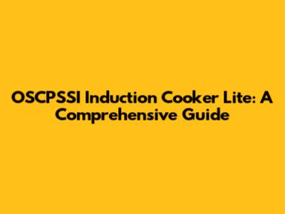 OSCPSSI Induction Cooker Lite: A Comprehensive Guide