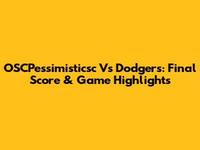 OSCPessimisticsc Vs Dodgers: Final Score & Game Highlights