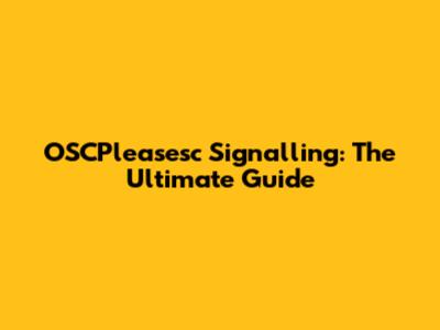 OSCPleasesc Signalling: The Ultimate Guide
