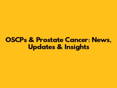OSCPs & Prostate Cancer: News, Updates & Insights