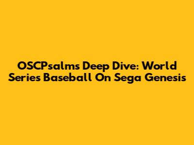 OSCPsalms' Deep Dive: World Series Baseball On Sega Genesis