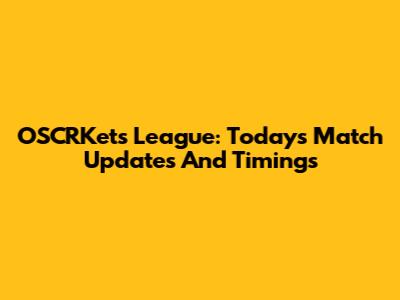 OSCRKets League: Today's Match Updates And Timings