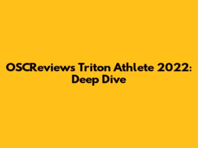 OSCReviews Triton Athlete 2022: Deep Dive