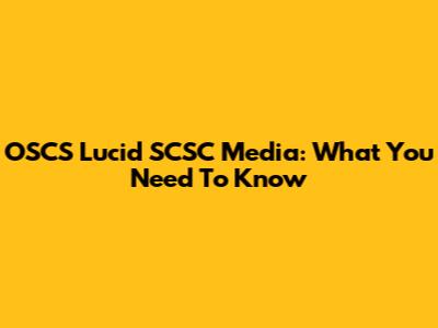 OSCS Lucid SCSC Media: What You Need To Know