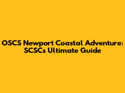 OSCS Newport Coastal Adventure: SCSC's Ultimate Guide