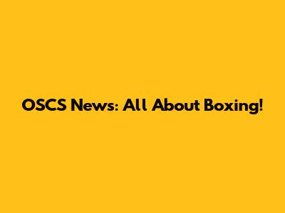 OSCS News: All About Boxing!