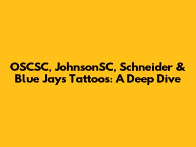 OSCSC, JohnsonSC, Schneider & Blue Jays Tattoos: A Deep Dive