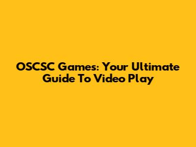 OSCSC Games: Your Ultimate Guide To Video Play