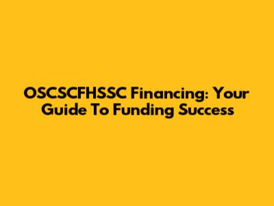 OSCSCFHSSC Financing: Your Guide To Funding Success