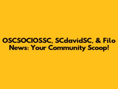OSCSOCIOSSC, SCdavidSC, & Filo News: Your Community Scoop!