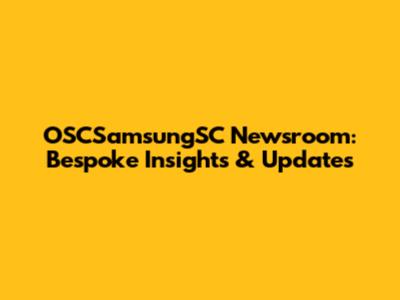 OSCSamsungSC Newsroom: Bespoke Insights & Updates