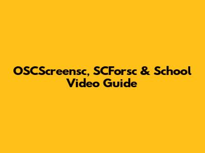 OSCScreensc, SCForsc & School Video Guide