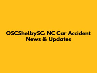 OSCShelbySC: NC Car Accident News & Updates