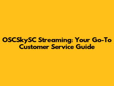OSCSkySC Streaming: Your Go-To Customer Service Guide