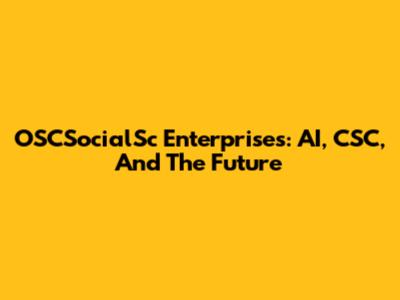 OSCSocialSc Enterprises: AI, CSC, And The Future