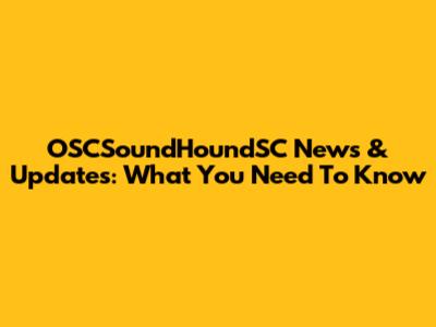 OSCSoundHoundSC News & Updates: What You Need To Know