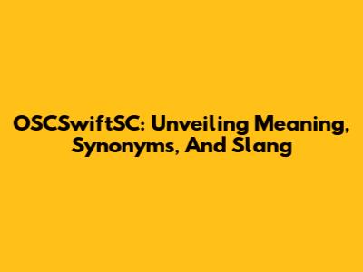 OSCSwiftSC: Unveiling Meaning, Synonyms, And Slang