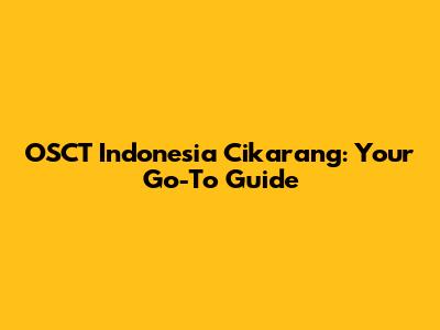 OSCT Indonesia Cikarang: Your Go-To Guide