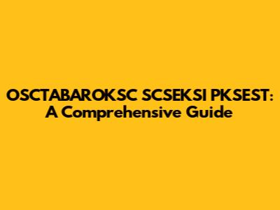 OSCTABAROKSC SCSEKSI PKSEST: A Comprehensive Guide