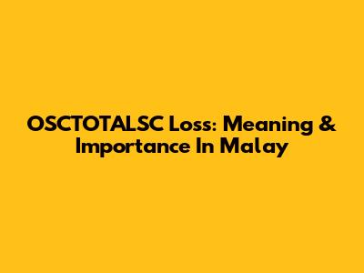 OSCTOTALSC Loss: Meaning & Importance In Malay