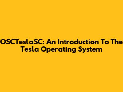 OSCTeslaSC: An Introduction To The Tesla Operating System