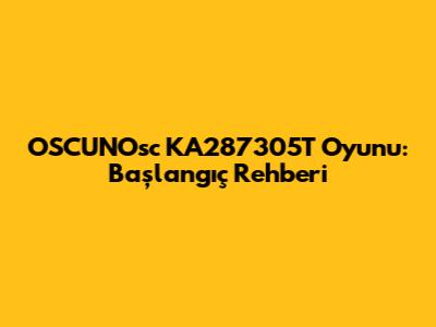 OSCUNOsc KA287305T Oyunu: Başlangıç Rehberi