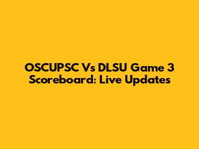 OSCUPSC Vs DLSU Game 3 Scoreboard: Live Updates