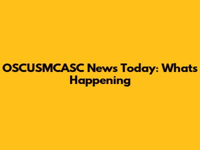 OSCUSMCASC News Today: What's Happening