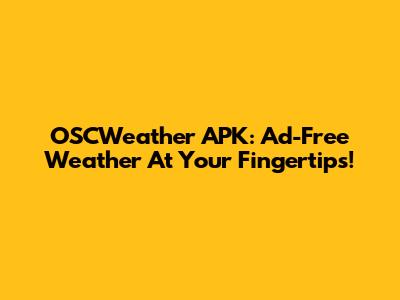OSCWeather APK: Ad-Free Weather At Your Fingertips!