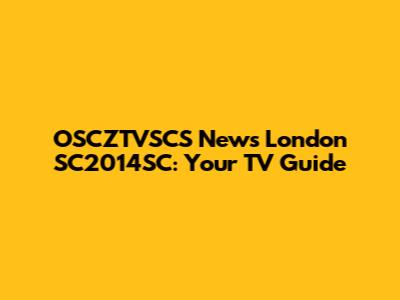 OSCZTVSCS News London SC2014SC: Your TV Guide