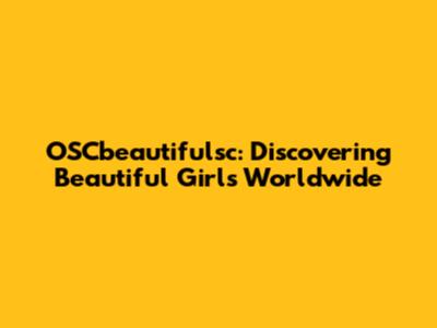 OSCbeautifulsc: Discovering Beautiful Girls Worldwide