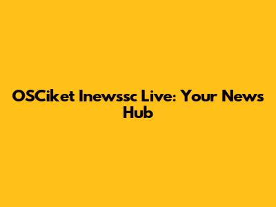 OSCiket Inewssc Live: Your News Hub
