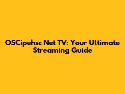 OSCipehsc Net TV: Your Ultimate Streaming Guide