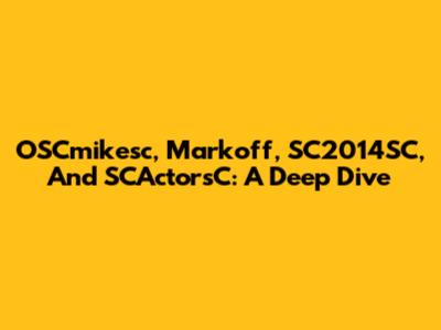 OSCmikesc, Markoff, SC2014SC, And SCActorsC: A Deep Dive