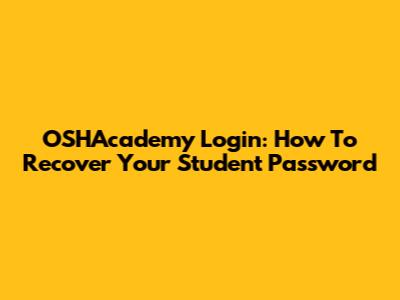 OSHAcademy Login: How To Recover Your Student Password