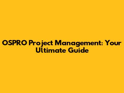 OSPRO Project Management: Your Ultimate Guide